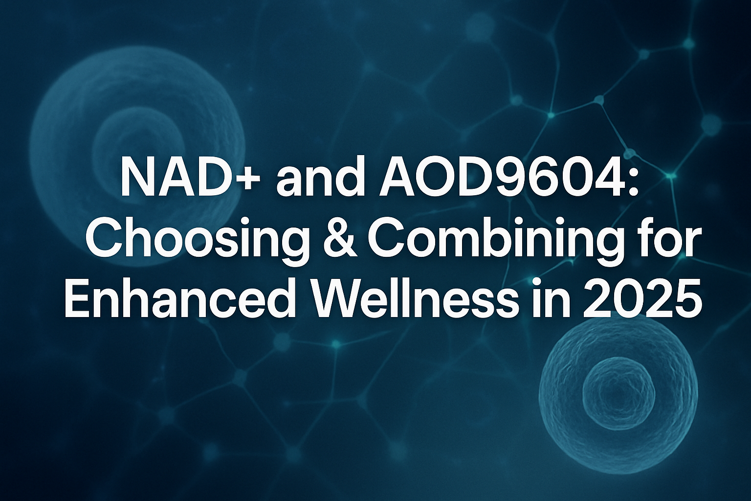 Professional landscape hero image (1536x1024) with bold text overlay: 'NAD+ and AOD9604: Choosing & Combining for Enhanced Wellness in 2025'