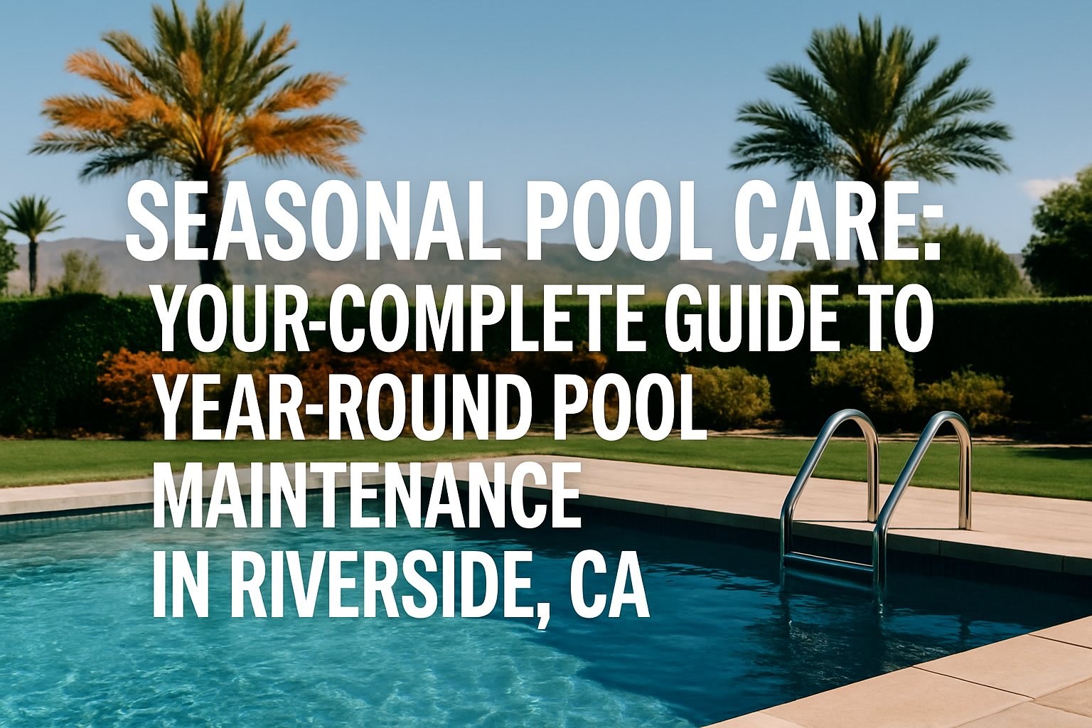 Professional landscape hero image (1536x1024) with bold text overlay: "Seasonal Pool Care: Your Complete Guide to Year-Round Pool Maintenanc